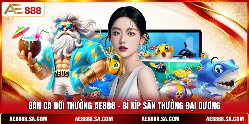 Bắn Cá Đổi Thưởng AE888 - Bí Kíp Săn Thưởng Đại Dương