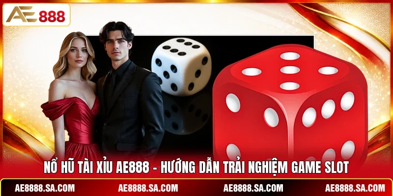 Nổ Hũ Tài Xỉu AE888 – Hướng Dẫn Trải Nghiệm Game Slot